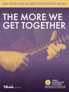Baby Songs and Lullabies for Beginning Ukulele: The More We Get Together