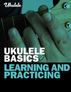 Ukulele Basics – Learning and Practicing