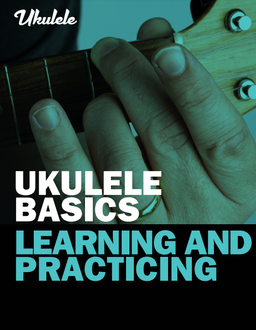 Ukulele Basics – Learning and Practicing